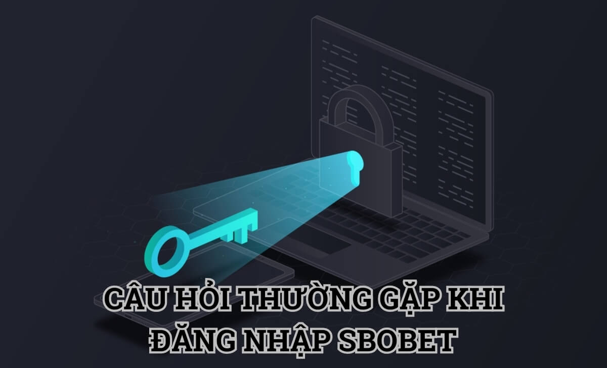 Câu hỏi thường gặp khi đăng nhập Sbobet